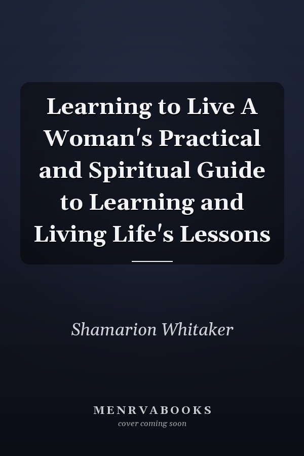Learning to Live A Woman's Practical and Spiritual Guide to Learning and Living Life's Lessons