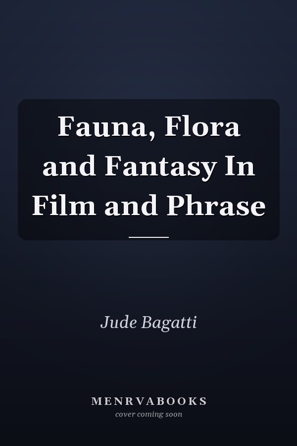 Fauna, Flora and Fantasy In Film and Phrase