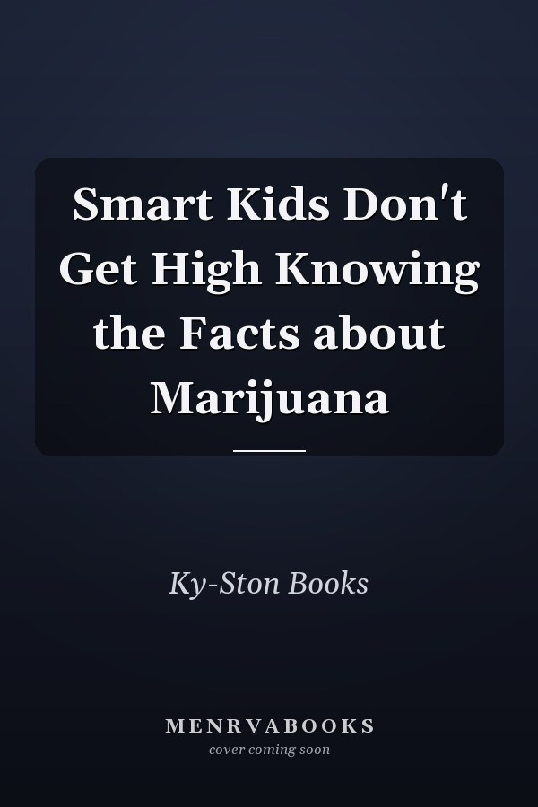 Smart Kids Don't Get High Knowing the Facts about Marijuana
