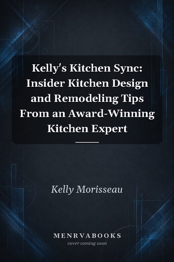 Kelly's Kitchen Sync: Insider Kitchen Design and Remodeling Tips From an Award-Winning Kitchen Expert