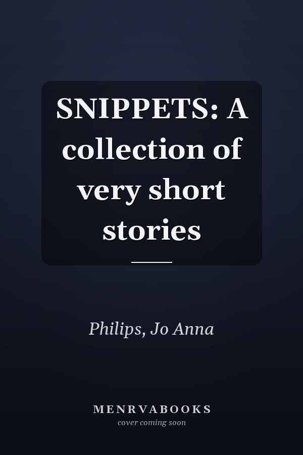 SNIPPETS: A collection of very short stories