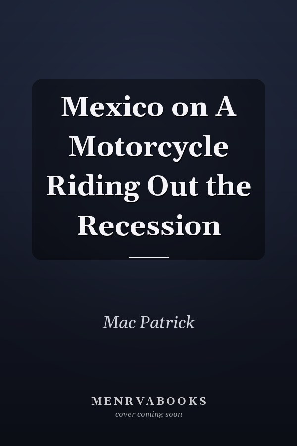 Mexico on A Motorcycle Riding Out the Recession