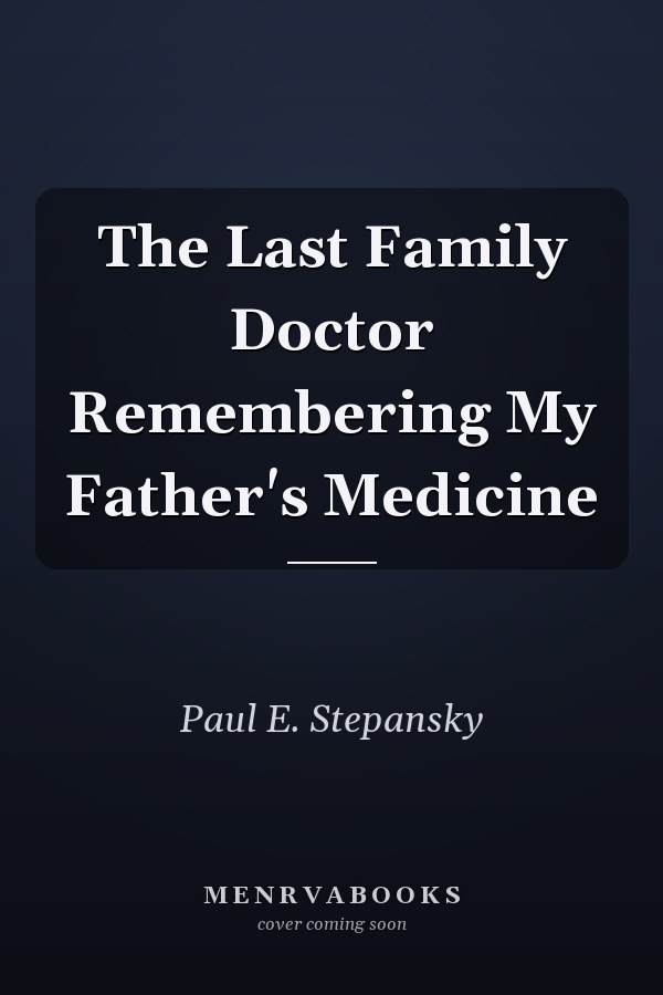 The Last Family Doctor Remembering My Father's Medicine