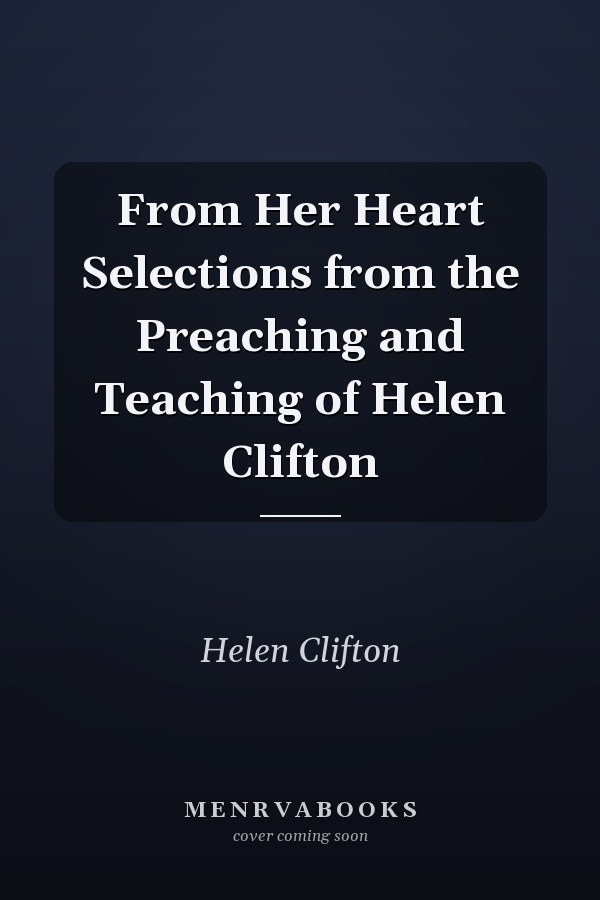 From Her Heart Selections from the Preaching and Teaching of Helen Clifton