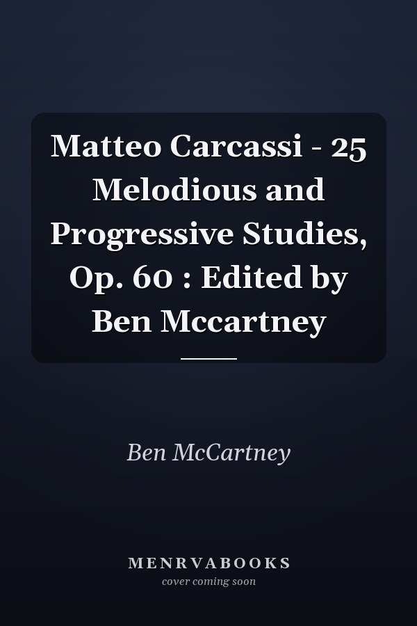 Matteo Carcassi - 25 Melodious and Progressive Studies, Op. 60 : Edited by Ben Mccartney