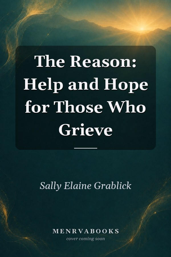 The Reason: Help and Hope for Those Who Grieve