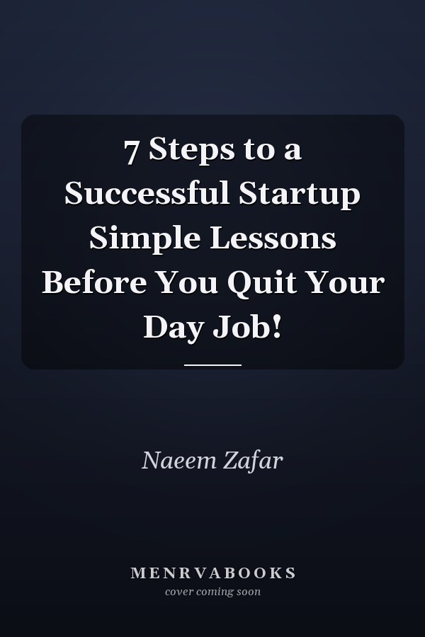 7 Steps to a Successful Startup Simple Lessons Before You Quit Your Day Job!