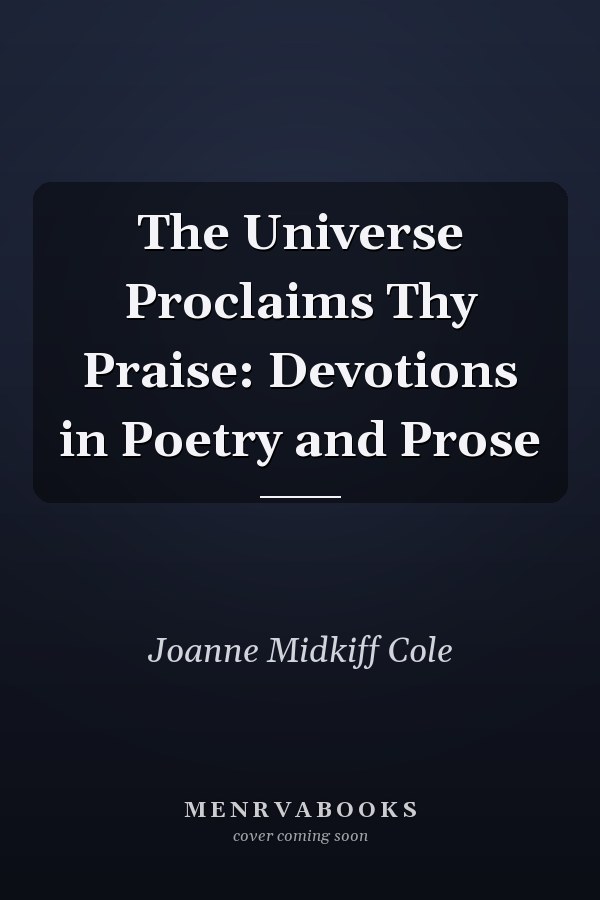 The Universe Proclaims Thy Praise: Devotions in Poetry and Prose