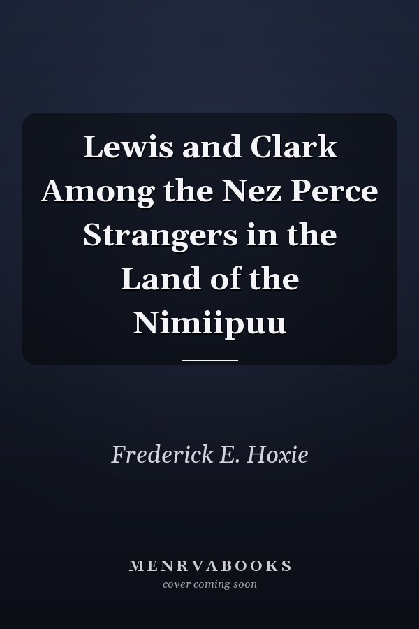 Lewis and Clark Among the Nez Perce Strangers in the Land of the Nimiipuu