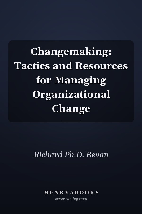 Changemaking: Tactics and Resources for Managing Organizational Change