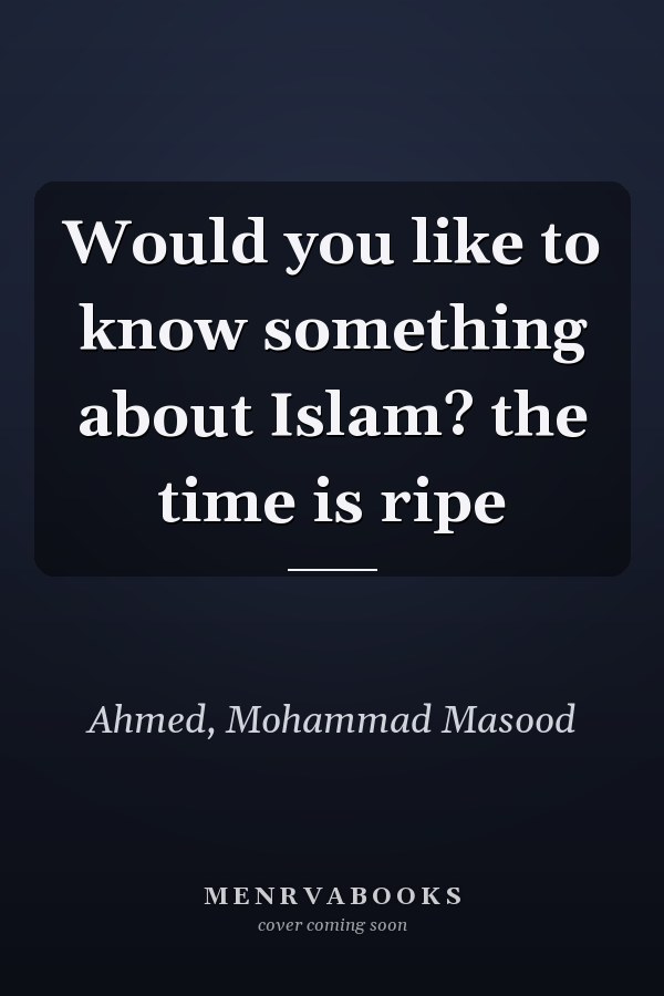 Would you like to know something about Islam? the time is ripe