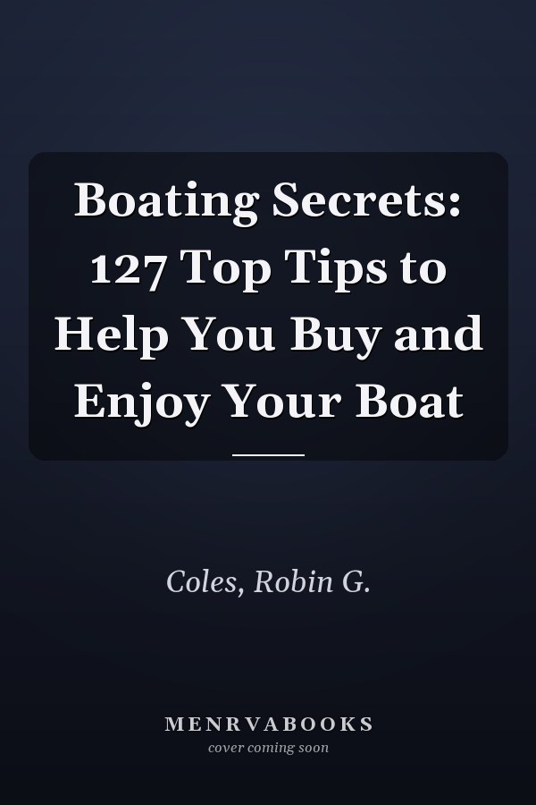 Boating Secrets: 127 Top Tips to Help You Buy and Enjoy Your Boat