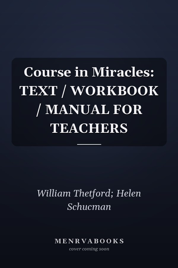 Course in Miracles: TEXT / WORKBOOK / MANUAL FOR TEACHERS