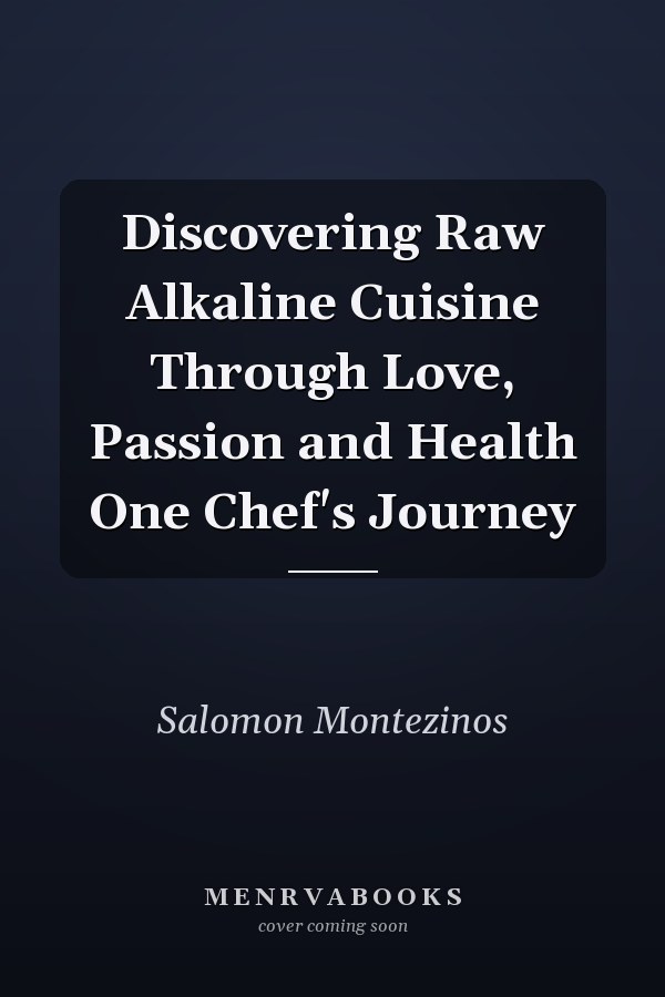 Discovering Raw Alkaline Cuisine Through Love, Passion and Health One Chef's Journey