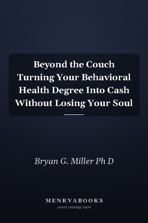 Beyond the Couch Turning Your Behavioral Health Degree Into Cash Without Losing Your Soul
