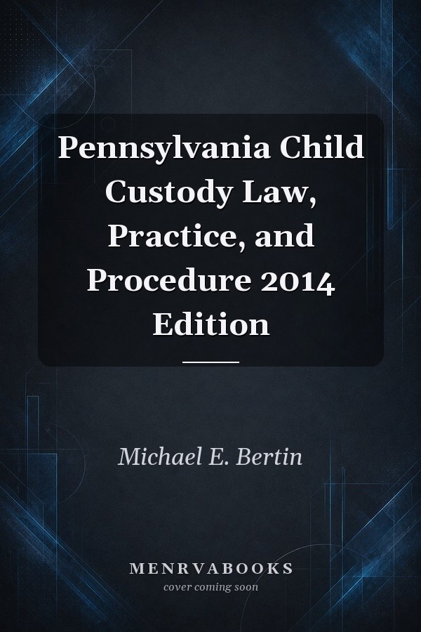 Pennsylvania Child Custody Law, Practice, and Procedure 2014 Edition