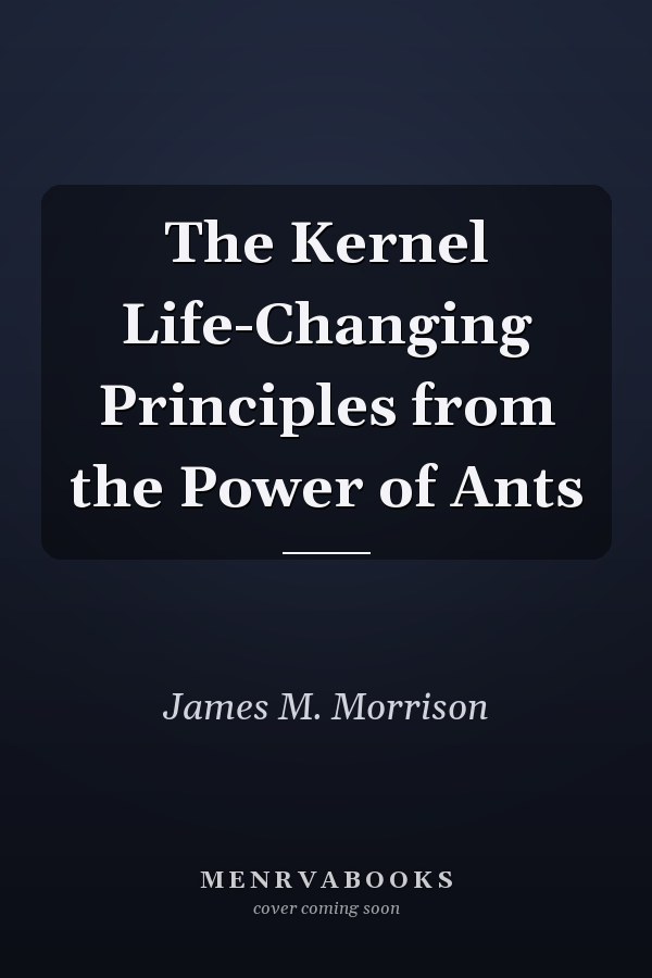 The Kernel Life-Changing Principles from the Power of Ants