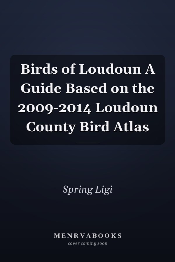 Birds of Loudoun A Guide Based on the 2009-2014 Loudoun County Bird Atlas