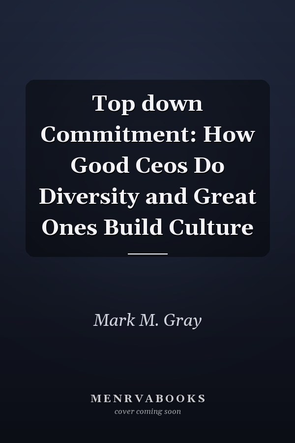 Top down Commitment: How Good Ceos Do Diversity and Great Ones Build Culture