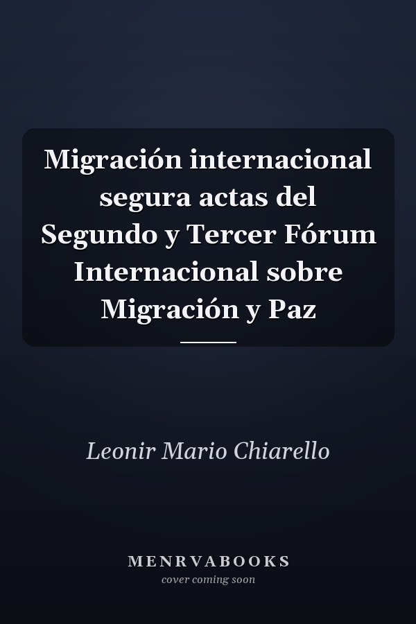 Migración internacional segura actas del Segundo y Tercer Fórum Internacional sobre Migración y Paz