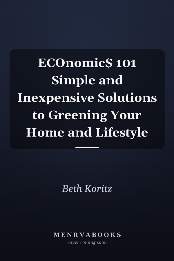 ECOnomic$ 101 Simple and Inexpensive Solutions to Greening Your Home and Lifestyle
