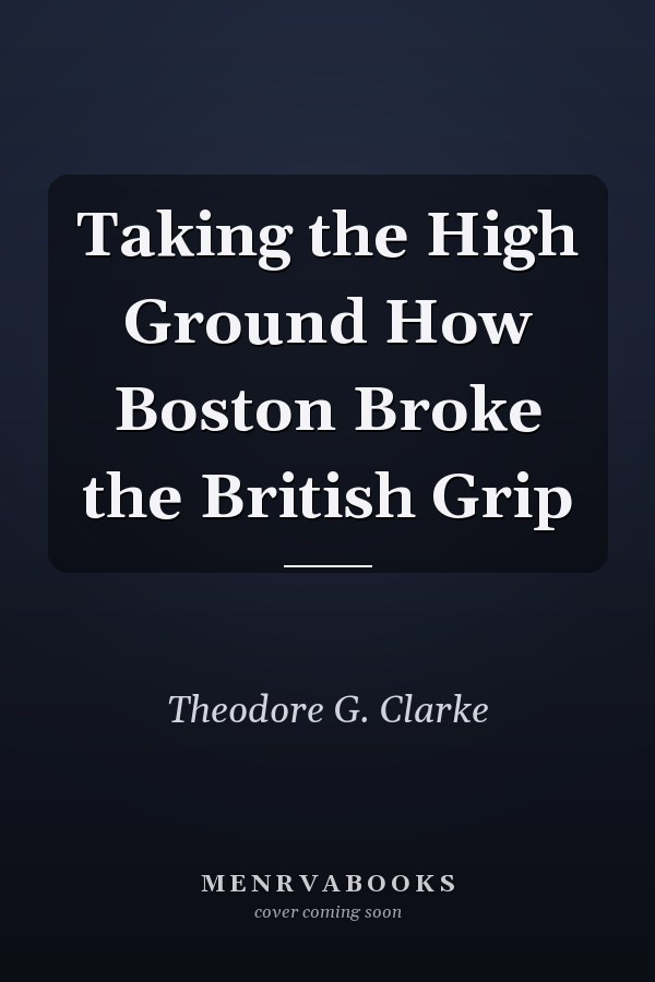 Taking the High Ground How Boston Broke the British Grip