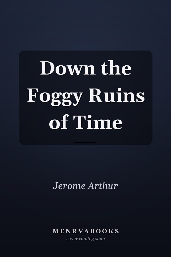 Down the Foggy Ruins of Time