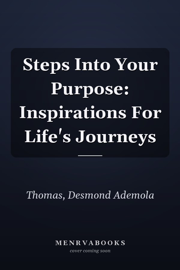 Steps Into Your Purpose: Inspirations For Life's Journeys