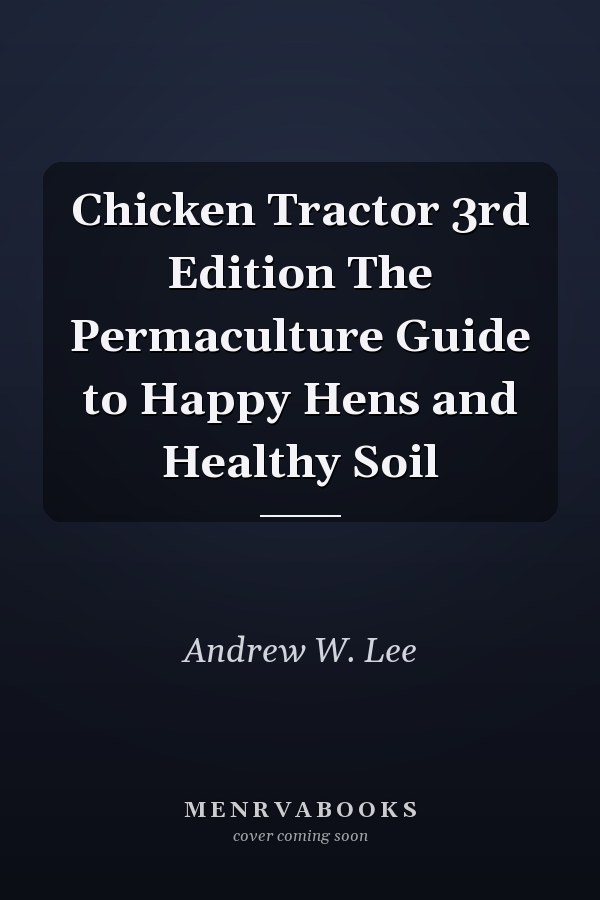 Chicken Tractor 3rd Edition The Permaculture Guide to Happy Hens and Healthy Soil