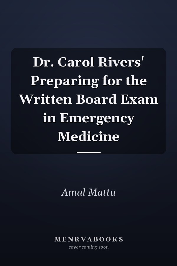Dr. Carol Rivers' Preparing for the Written Board Exam in Emergency Medicine