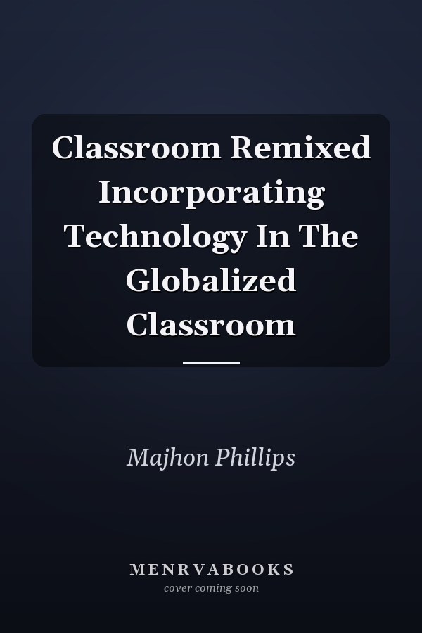 Classroom Remixed Incorporating Technology In The Globalized Classroom