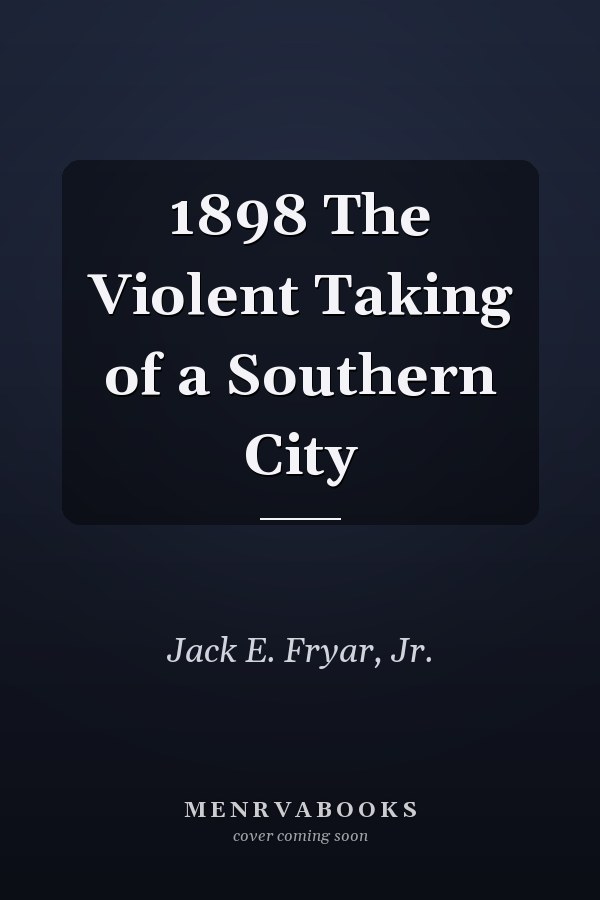 1898 The Violent Taking of a Southern City