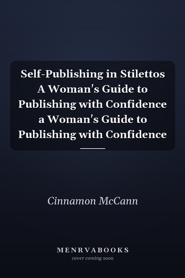 Self-Publishing in Stilettos A Woman's Guide to Publishing with Confidence a Woman's Guide to Publishing with Confidence