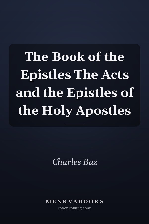 The Book of the Epistles The Acts and the Epistles of the Holy Apostles