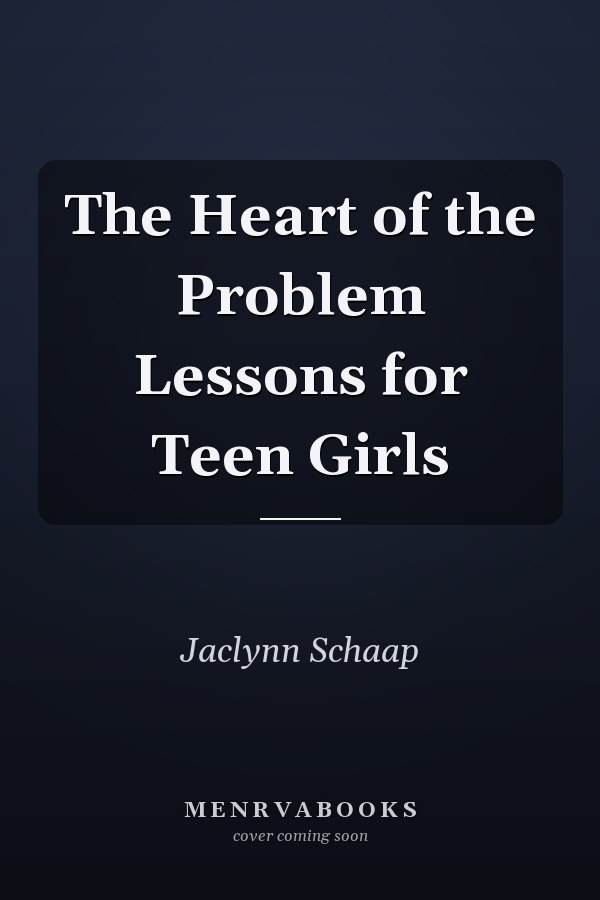 The Heart of the Problem Lessons for Teen Girls