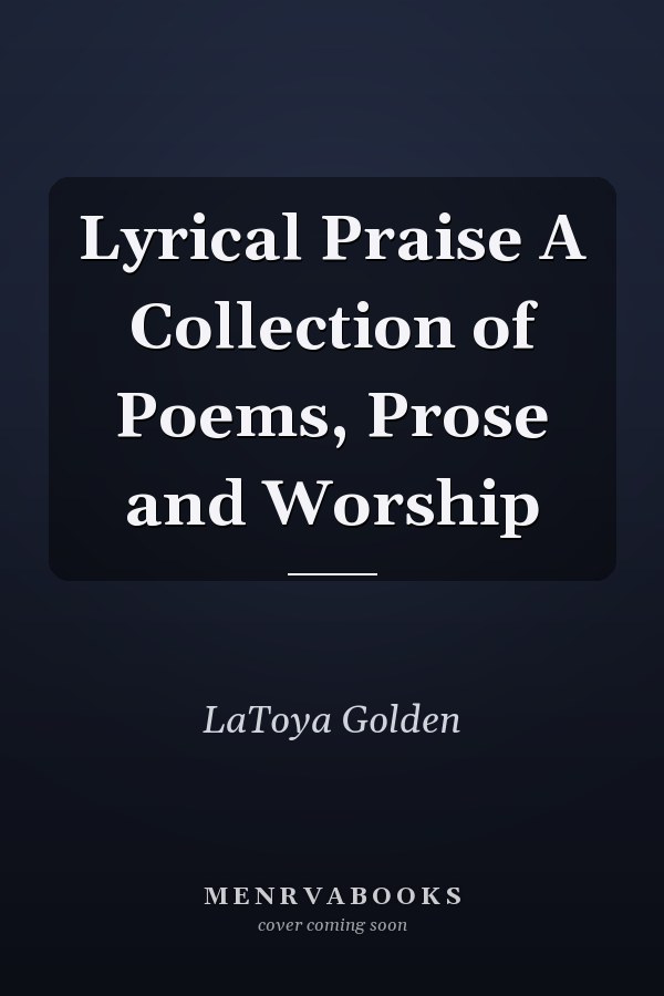 Lyrical Praise A Collection of Poems, Prose and Worship