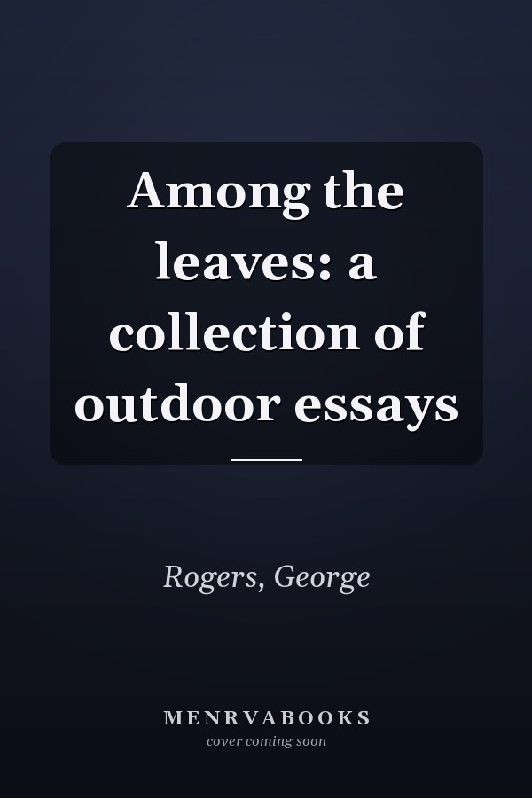 Among the leaves: a collection of outdoor essays