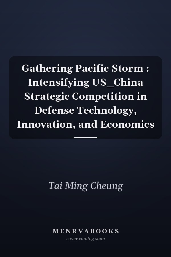 Gathering Pacific Storm : Intensifying US_China Strategic Competition in Defense Technology, Innovation, and Economics