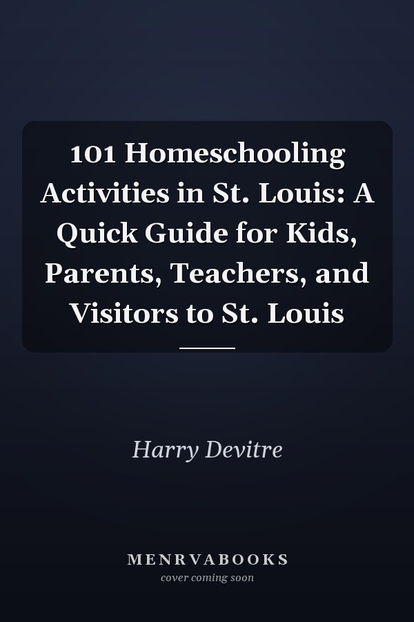 101 Homeschooling Activities in St. Louis: A Quick Guide for Kids, Parents, Teachers, and Visitors to St. Louis