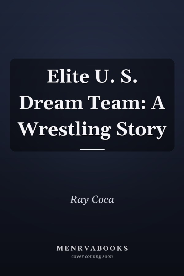 Elite U. S. Dream Team: A Wrestling Story
