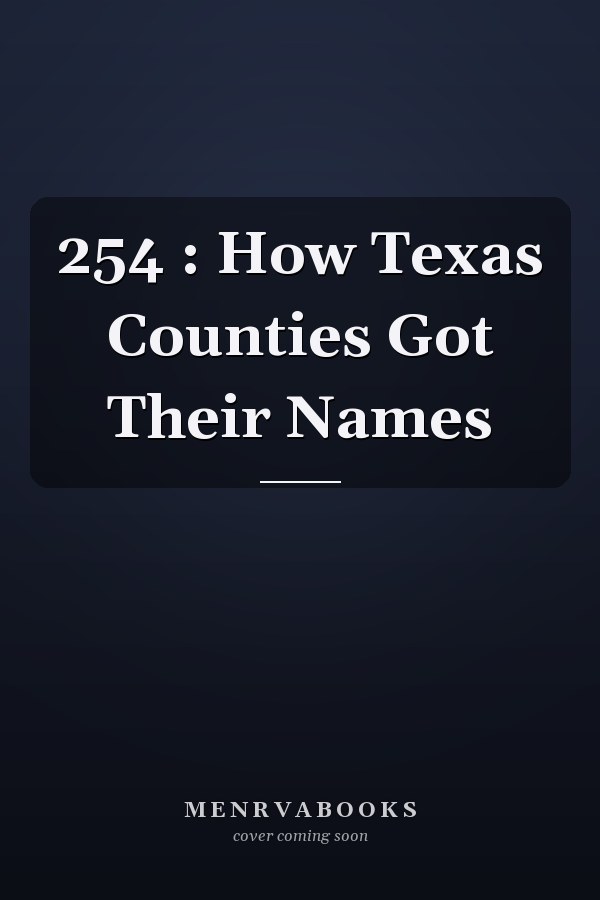 254 : How Texas Counties Got Their Names