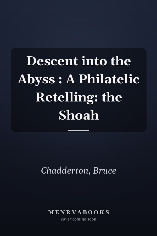 Descent into the Abyss : A Philatelic Retelling: the Shoah