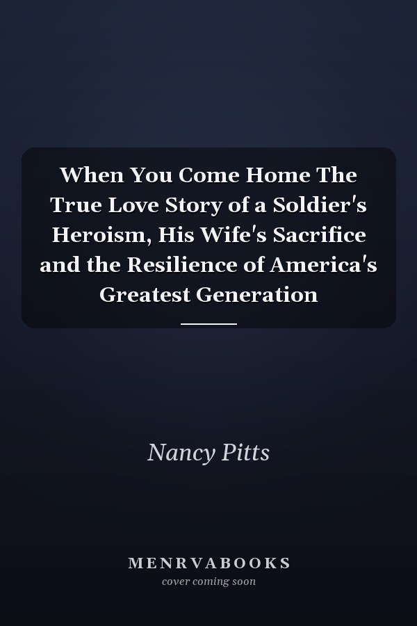 When You Come Home The True Love Story of a Soldier's Heroism, His Wife's Sacrifice and the Resilience of America's Greatest Generation