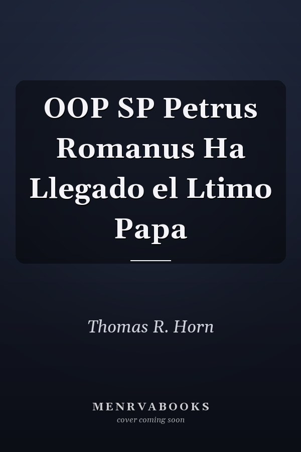 OOP SP Petrus Romanus Ha Llegado el Ltimo Papa