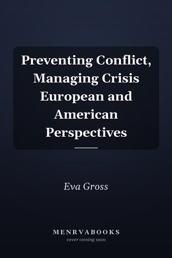 Preventing Conflict, Managing Crisis European and American Perspectives