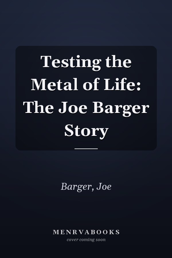 Testing the Metal of Life: The Joe Barger Story