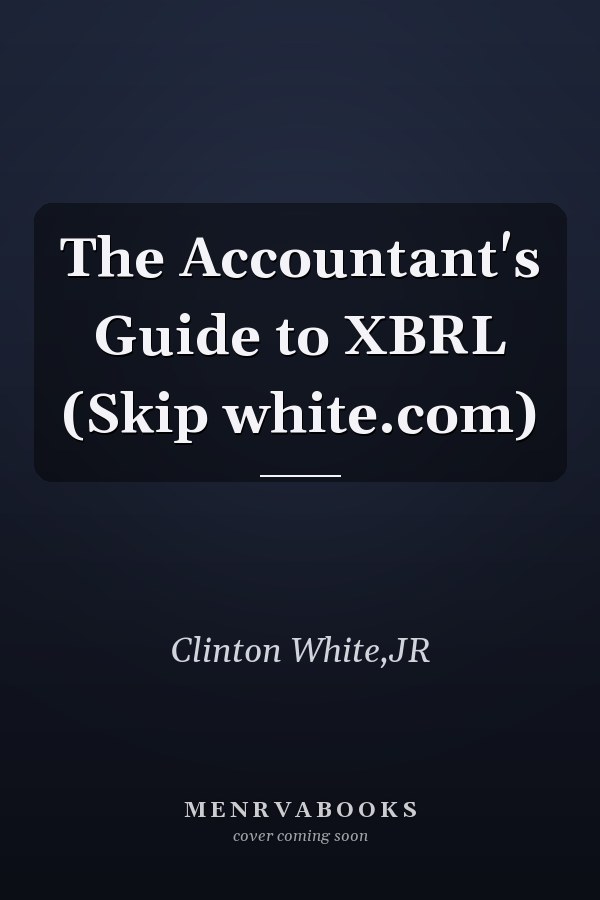 The Accountant's Guide to XBRL (Skip white.com)