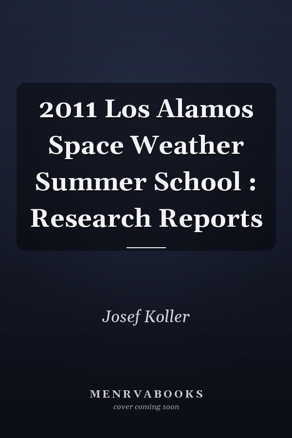 2011 Los Alamos Space Weather Summer School : Research Reports