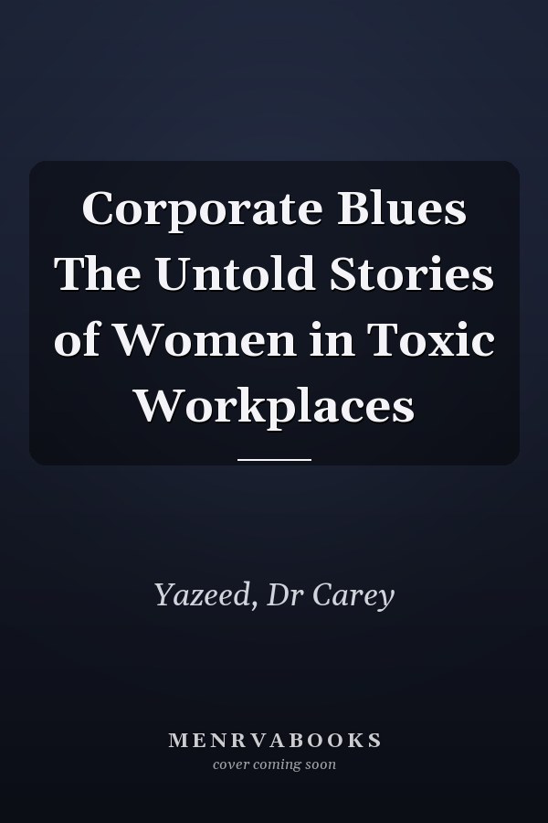 Corporate Blues The Untold Stories of Women in Toxic Workplaces