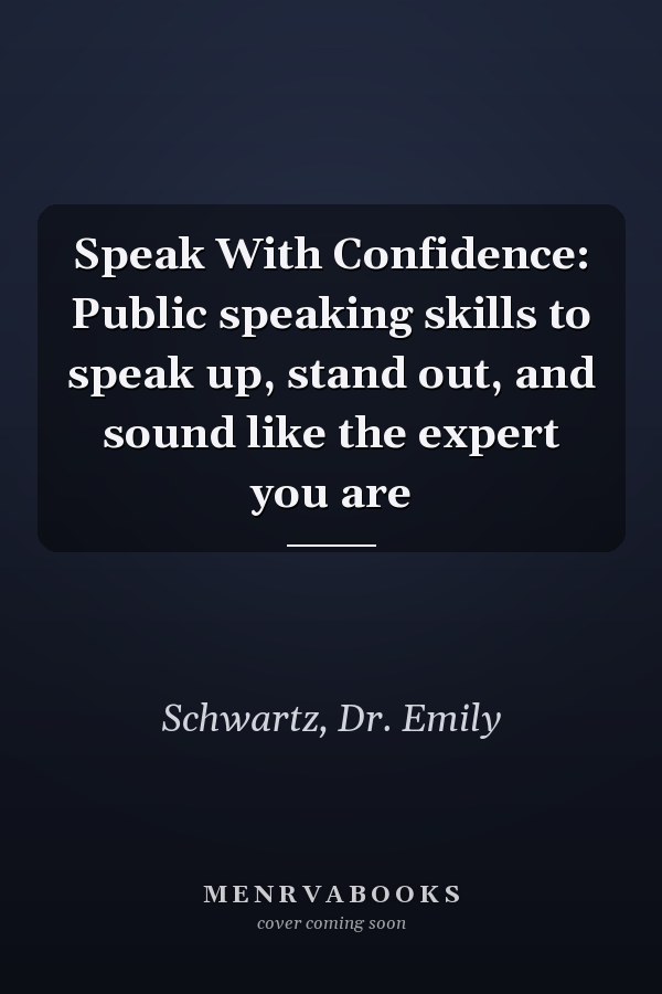 Speak With Confidence: Public speaking skills to speak up, stand out, and sound like the expert you are